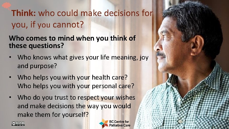 Think: who could make decisions for you, if you cannot? Who comes to mind