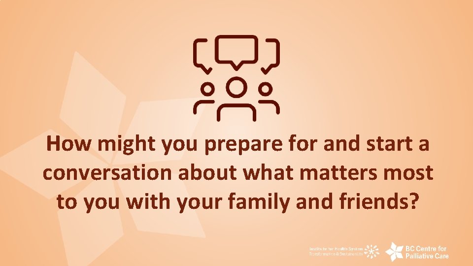 How might you prepare for and start a conversation about what matters most to
