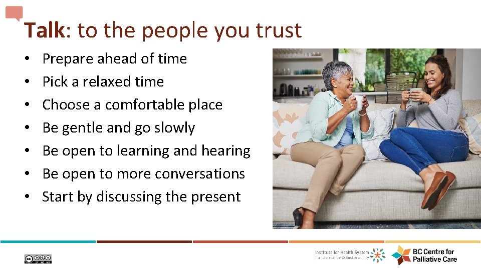 Talk: to the people you trust • • Prepare ahead of time Pick a