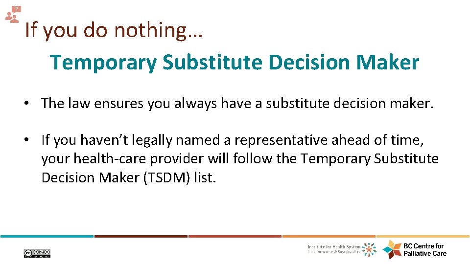 If you do nothing… Temporary Substitute Decision Maker • The law ensures you always