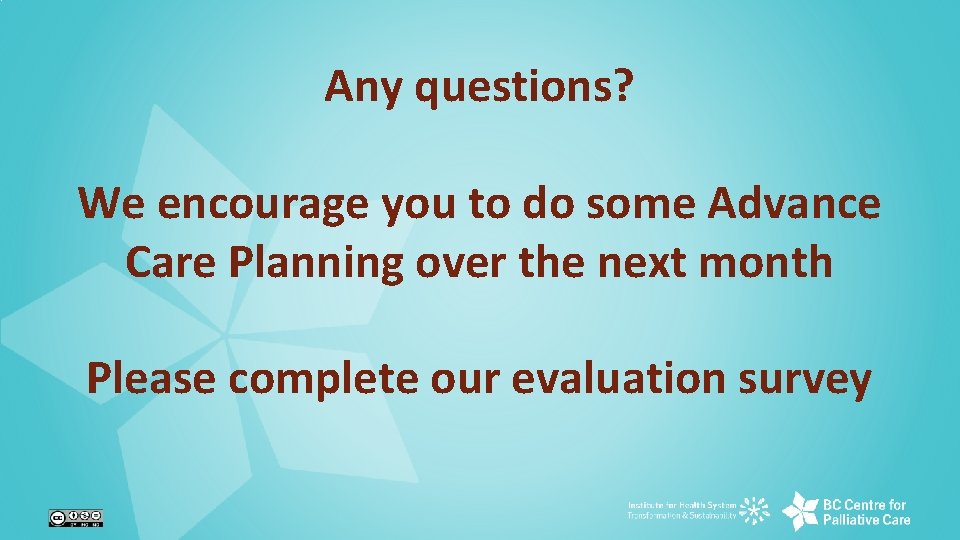 Any questions? We encourage you to do some Advance Care Planning over the next