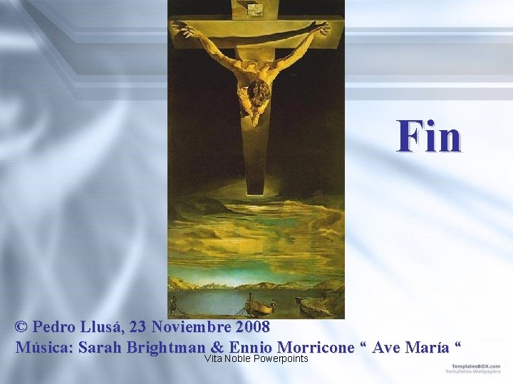 Fin © Pedro Llusá, 23 Noviembre 2008 Música: Sarah Brightman & Ennio Morricone “