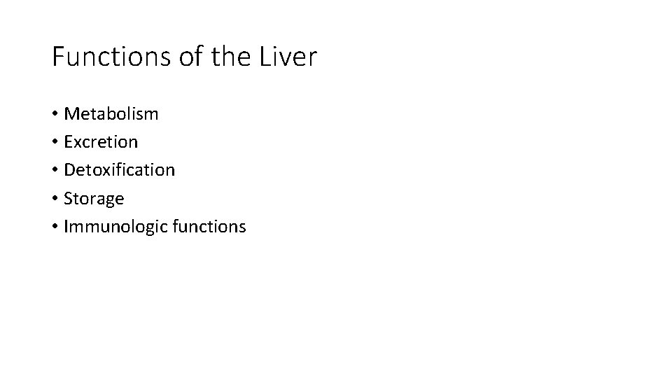 Functions of the Liver • Metabolism • Excretion • Detoxification • Storage • Immunologic