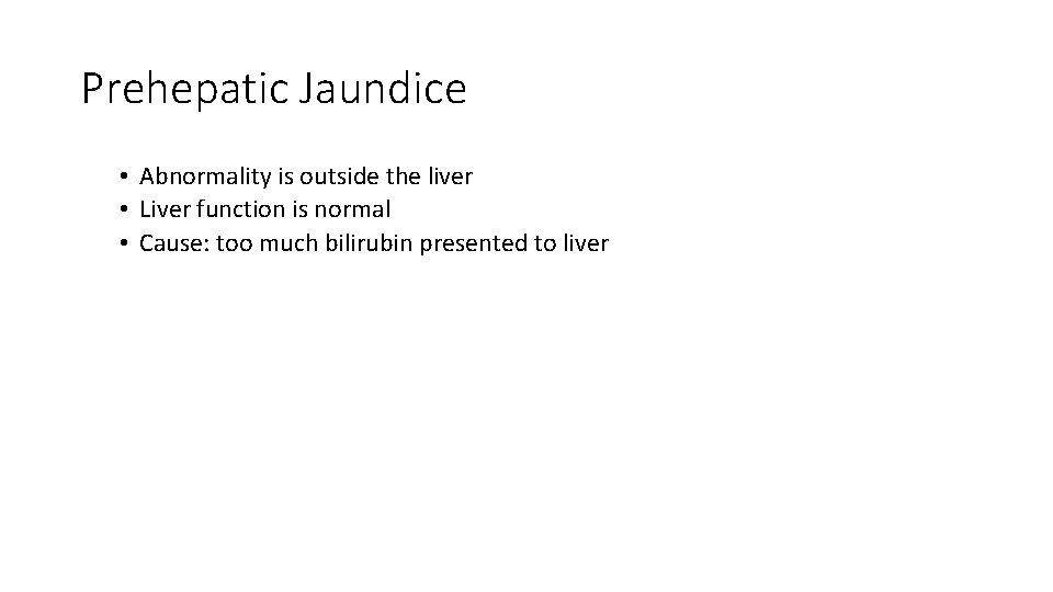 Prehepatic Jaundice • Abnormality is outside the liver • Liver function is normal •