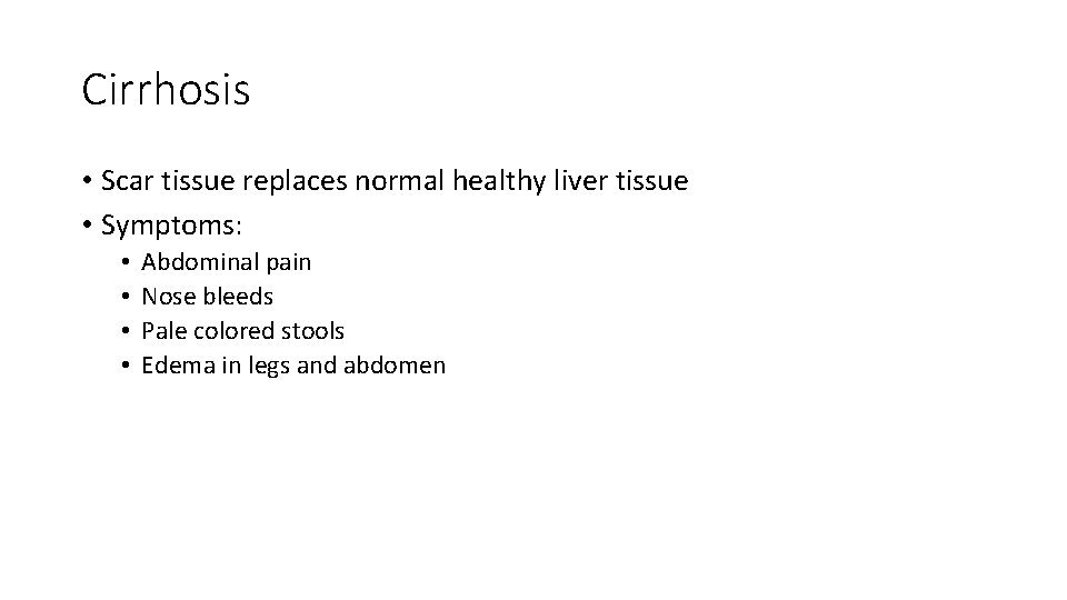 Cirrhosis • Scar tissue replaces normal healthy liver tissue • Symptoms: • • Abdominal