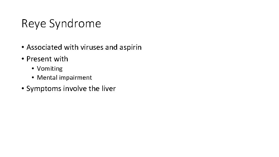 Reye Syndrome • Associated with viruses and aspirin • Present with • Vomiting •