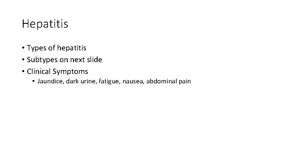 Hepatitis • Types of hepatitis • Subtypes on next slide • Clinical Symptoms •