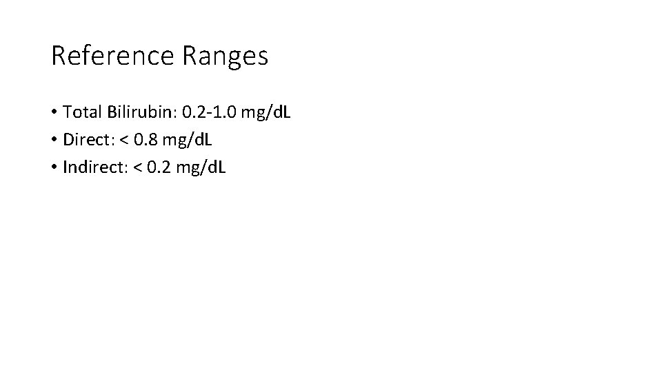 Reference Ranges • Total Bilirubin: 0. 2 -1. 0 mg/d. L • Direct: <