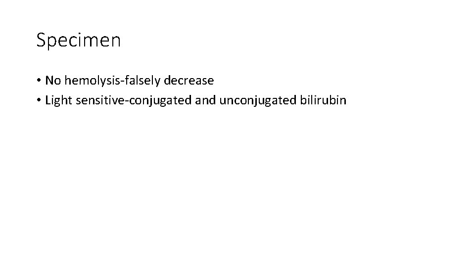 Specimen • No hemolysis-falsely decrease • Light sensitive-conjugated and unconjugated bilirubin 