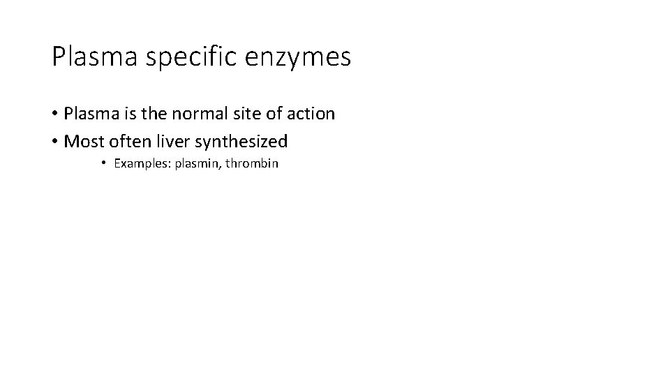 Plasma specific enzymes • Plasma is the normal site of action • Most often