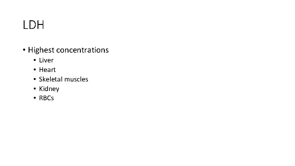 LDH • Highest concentrations • • • Liver Heart Skeletal muscles Kidney RBCs 