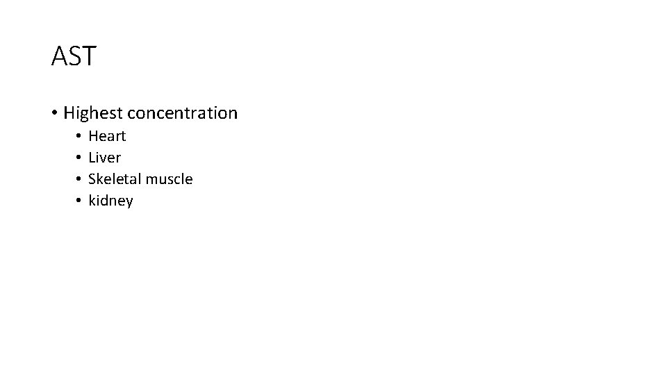 AST • Highest concentration • • Heart Liver Skeletal muscle kidney 
