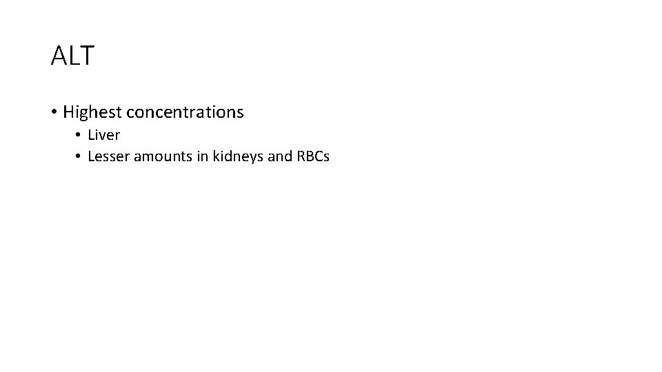 ALT • Highest concentrations • Liver • Lesser amounts in kidneys and RBCs 