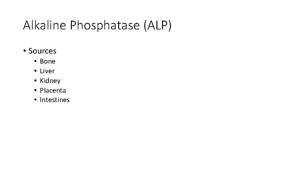 Alkaline Phosphatase (ALP) • Sources • • • Bone Liver Kidney Placenta Intestines 