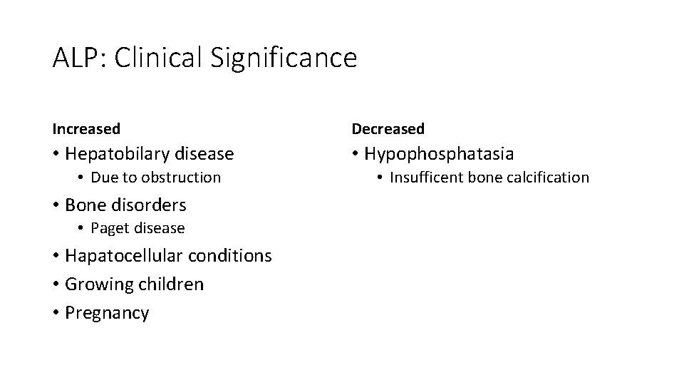 ALP: Clinical Significance Increased Decreased • Hepatobilary disease • Hypophosphatasia • Due to obstruction