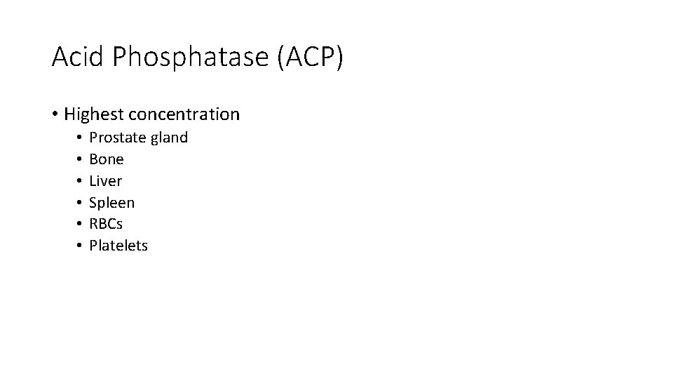 Acid Phosphatase (ACP) • Highest concentration • • • Prostate gland Bone Liver Spleen