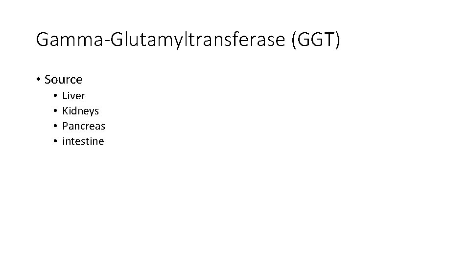 Gamma-Glutamyltransferase (GGT) • Source • • Liver Kidneys Pancreas intestine 