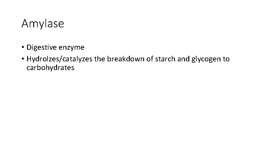 Amylase • Digestive enzyme • Hydrolzes/catalyzes the breakdown of starch and glycogen to carbohydrates