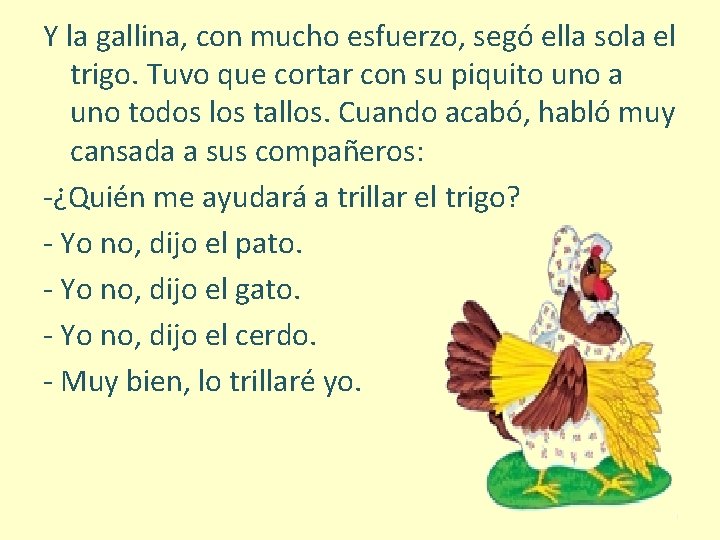 Y la gallina, con mucho esfuerzo, segó ella sola el trigo. Tuvo que cortar