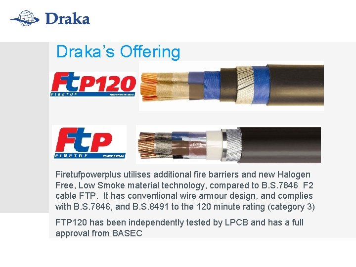 Draka’s Offering Firetufpowerplus utilises additional fire barriers and new Halogen Free, Low Smoke material