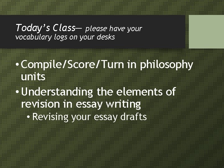 Today’s Class— please have your vocabulary logs on your desks • Compile/Score/Turn in philosophy