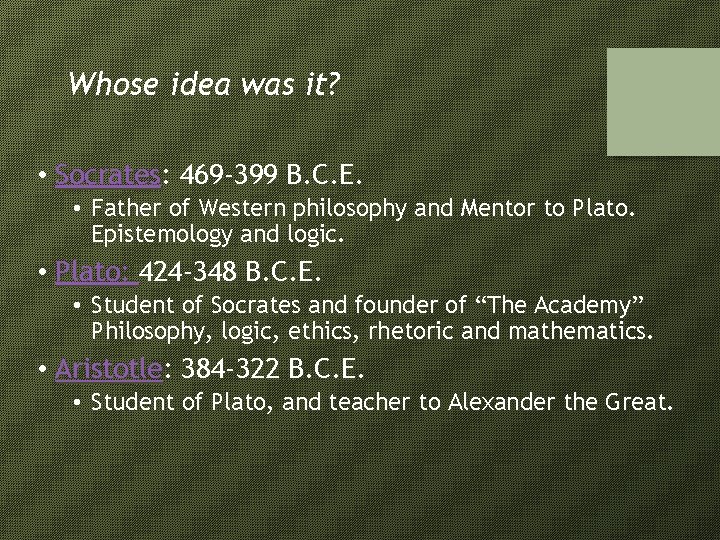 Whose idea was it? • Socrates: 469 -399 B. C. E. • Father of