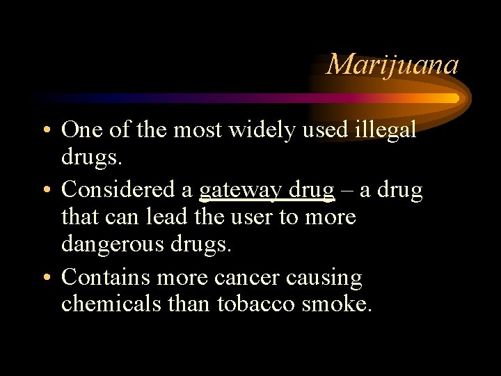 Marijuana • One of the most widely used illegal drugs. • Considered a gateway