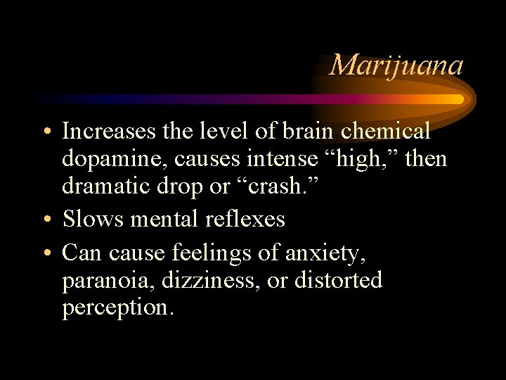 Marijuana • Increases the level of brain chemical dopamine, causes intense “high, ” then