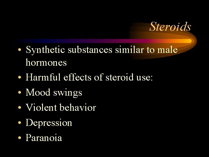 Steroids • Synthetic substances similar to male hormones • Harmful effects of steroid use: