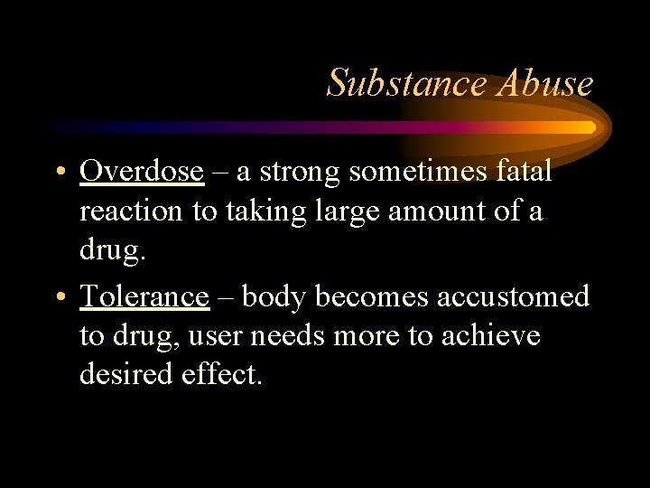 Substance Abuse • Overdose – a strong sometimes fatal reaction to taking large amount
