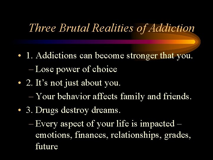 Three Brutal Realities of Addiction • 1. Addictions can become stronger that you. –