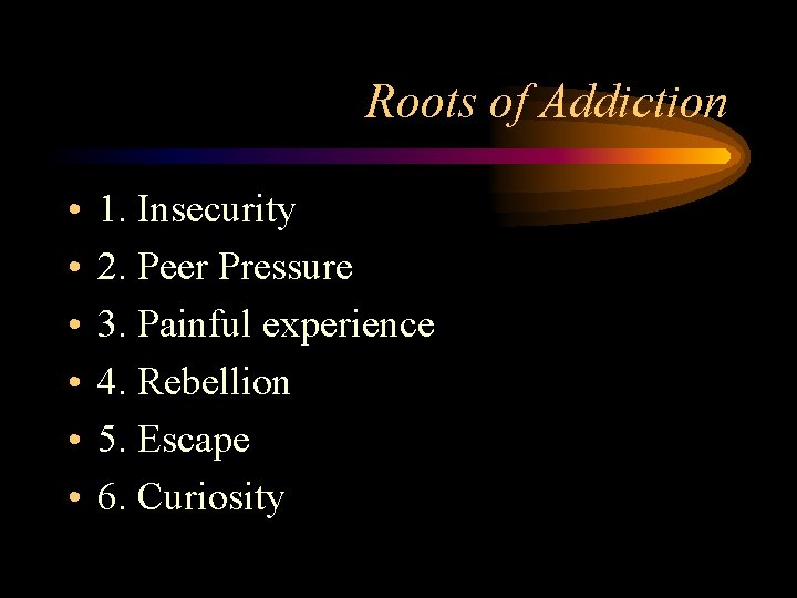 Roots of Addiction • • • 1. Insecurity 2. Peer Pressure 3. Painful experience