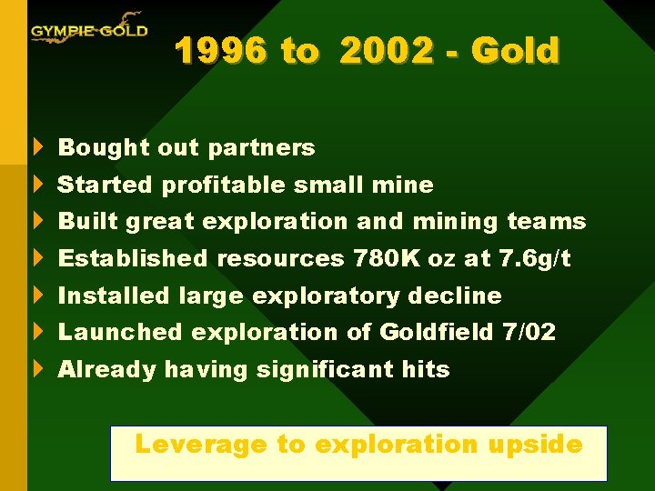 1996 to 2002 - Gold 4 Bought out partners 4 Started profitable small mine