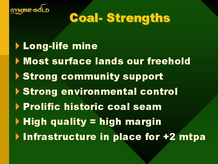 Coal- Strengths 4 Long-life mine 4 Most surface lands our freehold 4 Strong community