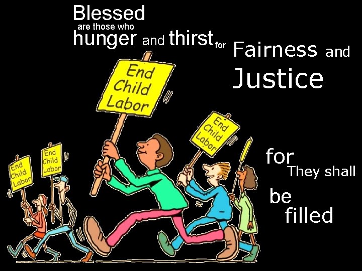 Blessed are those who hunger and thirst for Fairness and Justice for They shall