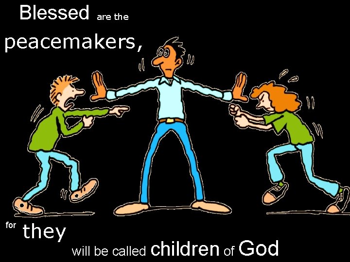 Blessed are the peacemakers, for they will be called children of God 