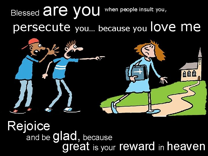 Blessed are you persecute Rejoice and be when people insult you, you… because you