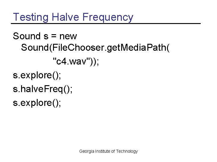 Testing Halve Frequency Sound s = new Sound(File. Chooser. get. Media. Path( "c 4.