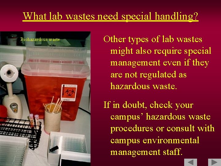 What lab wastes need special handling? Biohazardous waste Other types of lab wastes might