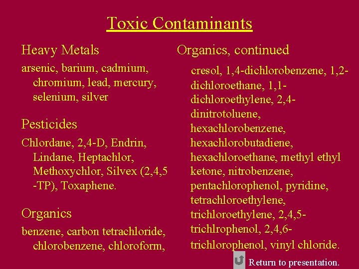 Toxic Contaminants Heavy Metals arsenic, barium, cadmium, chromium, lead, mercury, selenium, silver Pesticides Chlordane,