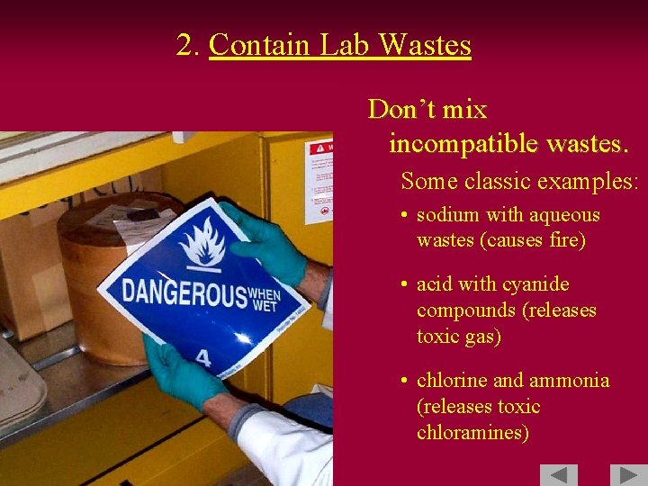 2. Contain Lab Wastes Don’t mix incompatible wastes. Some classic examples: • sodium with