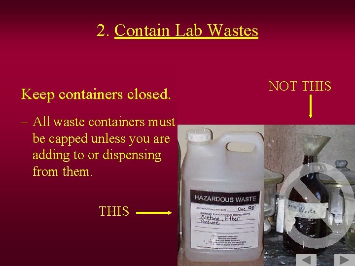2. Contain Lab Wastes Keep containers closed. – All waste containers must be capped