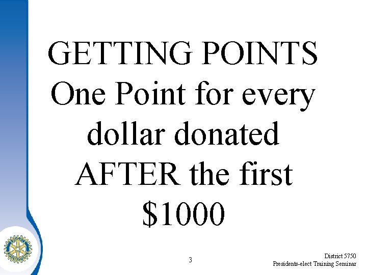 GETTING POINTS One Point for every dollar donated AFTER the first $1000 3 District