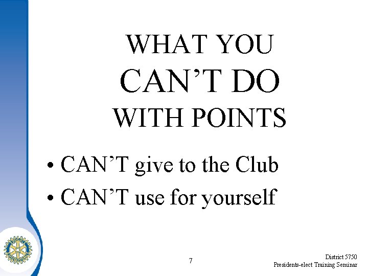 WHAT YOU CAN’T DO WITH POINTS • CAN’T give to the Club • CAN’T