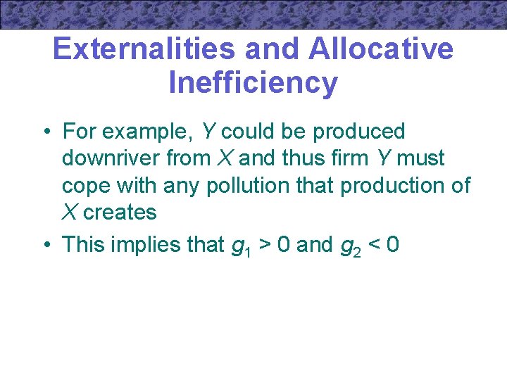 Externalities and Allocative Inefficiency • For example, Y could be produced downriver from X