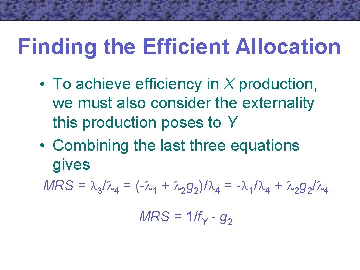 Finding the Efficient Allocation • To achieve efficiency in X production, we must also
