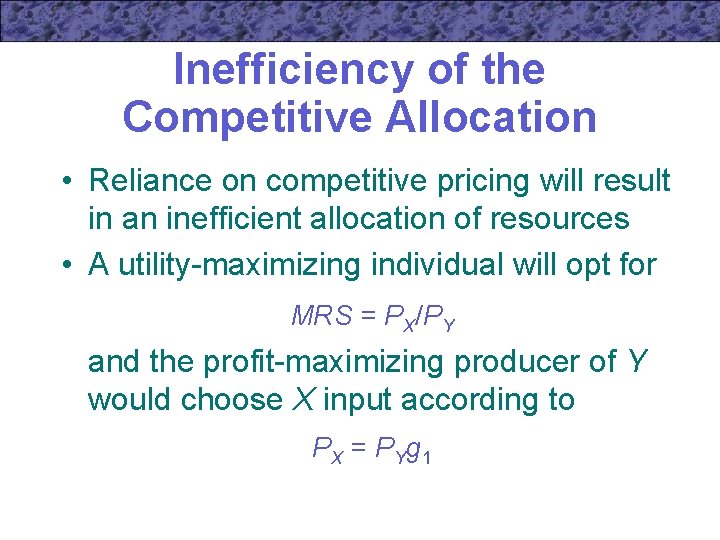 Inefficiency of the Competitive Allocation • Reliance on competitive pricing will result in an