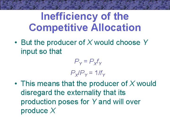 Inefficiency of the Competitive Allocation • But the producer of X would choose Y