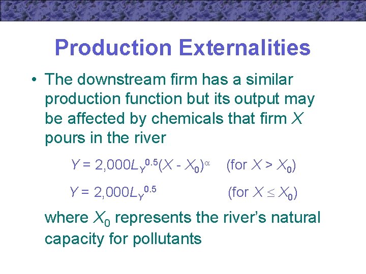Production Externalities • The downstream firm has a similar production function but its output