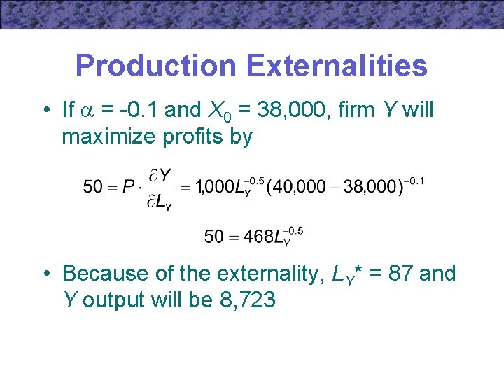 Production Externalities • If = -0. 1 and X 0 = 38, 000, firm